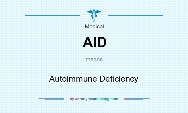 What does AID mean? It stands for Autoimmune Deficiency