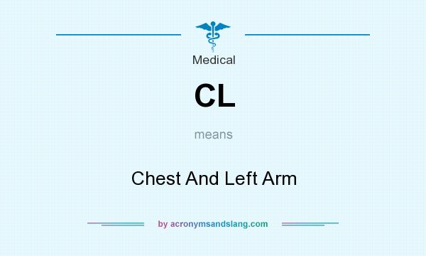What does CL mean? It stands for Chest And Left Arm