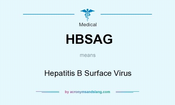 What does HBSAG mean? It stands for Hepatitis B Surface Virus