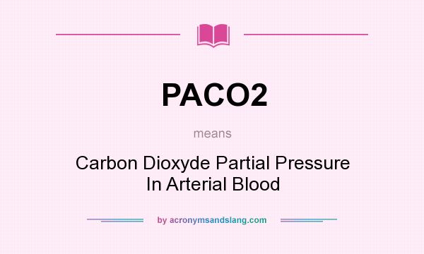 What does PACO2 mean? It stands for Carbon Dioxyde Partial Pressure In Arterial Blood