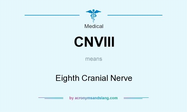 What does CNVIII mean? It stands for Eighth Cranial Nerve