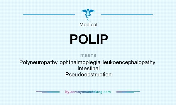 What does POLIP mean? It stands for Polyneuropathy-ophthalmoplegia-leukoencephalopathy- Intestinal Pseudoobstruction