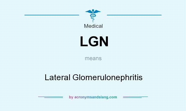 What does LGN mean? It stands for Lateral Glomerulonephritis