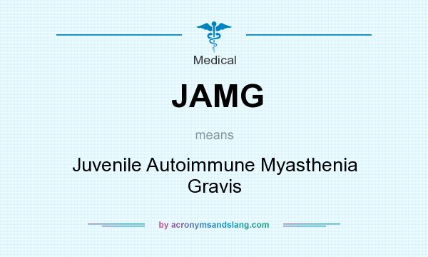 What does JAMG mean? It stands for Juvenile Autoimmune Myasthenia Gravis