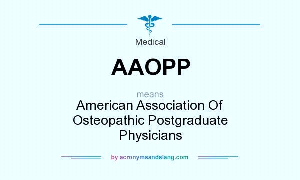 What does AAOPP mean? It stands for American Association Of Osteopathic Postgraduate Physicians