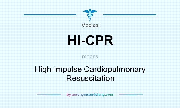 What does HI-CPR mean? It stands for High-impulse Cardiopulmonary Resuscitation