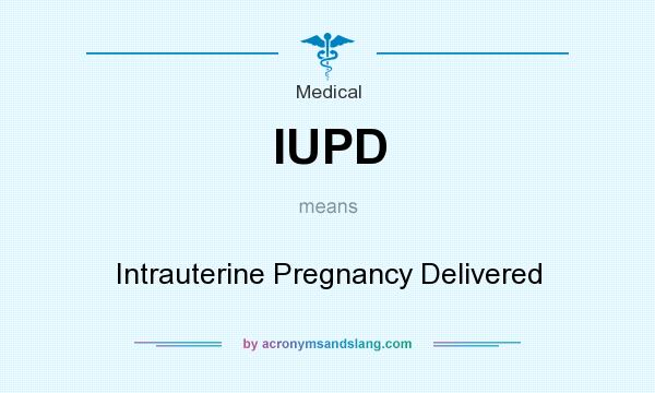 What does IUPD mean? It stands for Intrauterine Pregnancy Delivered
