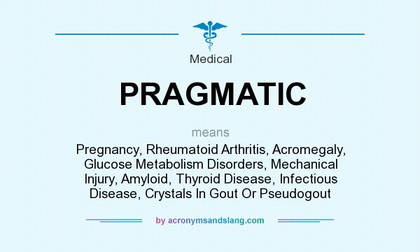 What does PRAGMATIC mean? It stands for Pregnancy, Rheumatoid Arthritis, Acromegaly, Glucose Metabolism Disorders, Mechanical Injury, Amyloid, Thyroid Disease, Infectious Disease, Crystals In Gout Or Pseudogout