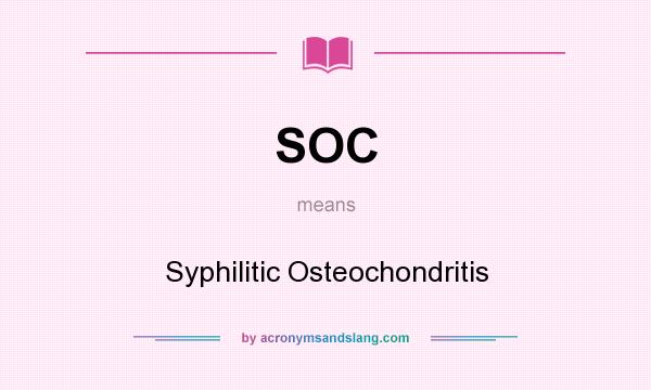 What does SOC mean? It stands for Syphilitic Osteochondritis
