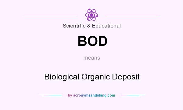 What does BOD mean? It stands for Biological Organic Deposit