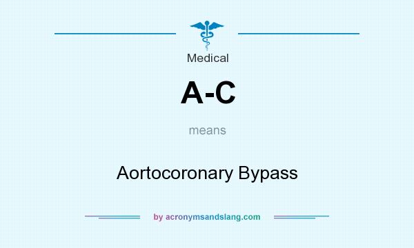 What does A-C mean? It stands for Aortocoronary Bypass
