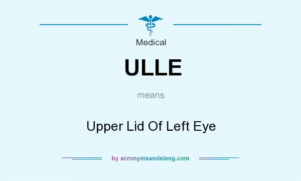 What does ULLE mean? It stands for Upper Lid Of Left Eye