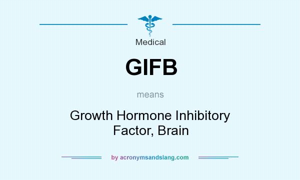 What does GIFB mean? It stands for Growth Hormone Inhibitory Factor, Brain