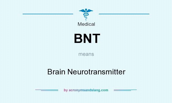 What does BNT mean? It stands for Brain Neurotransmitter