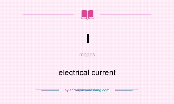 What does I mean? It stands for electrical current