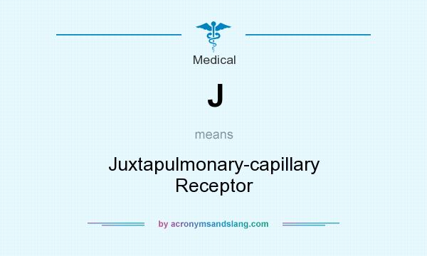 What does J mean? It stands for Juxtapulmonary-capillary Receptor