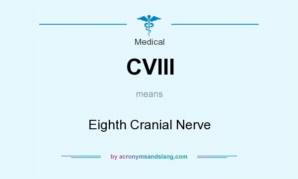 What does CVIII mean? It stands for Eighth Cranial Nerve