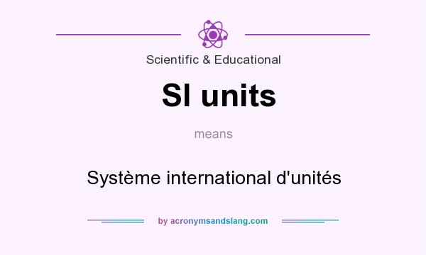 What does SI units mean? It stands for Système international d`unités