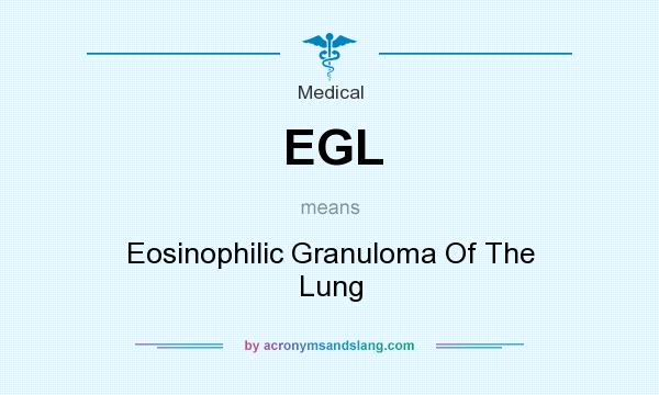 What does EGL mean? It stands for Eosinophilic Granuloma Of The Lung