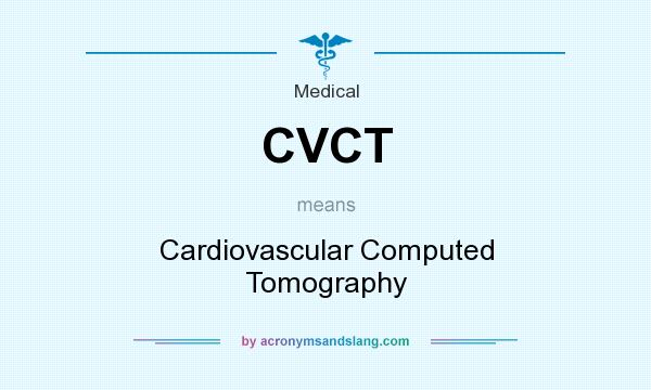 What does CVCT mean? It stands for Cardiovascular Computed Tomography