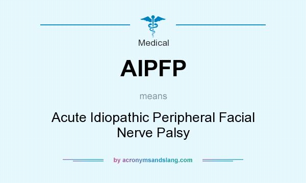 What does AIPFP mean? It stands for Acute Idiopathic Peripheral Facial Nerve Palsy
