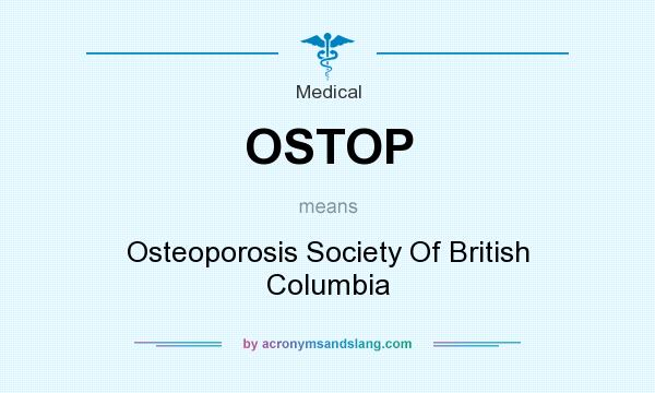 What does OSTOP mean? It stands for Osteoporosis Society Of British Columbia
