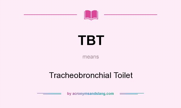 What does TBT mean? It stands for Tracheobronchial Toilet