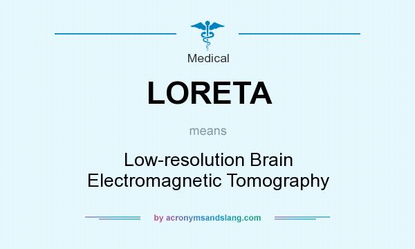 What does LORETA mean? It stands for Low-resolution Brain Electromagnetic Tomography
