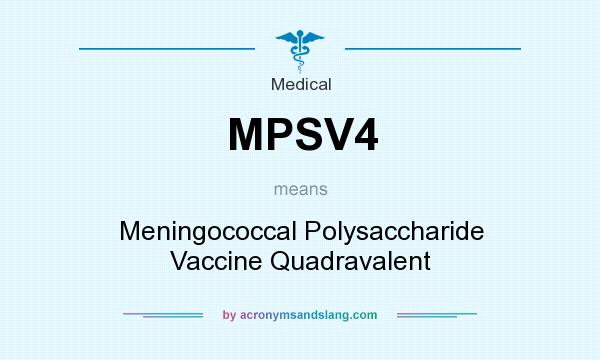 What does MPSV4 mean? It stands for Meningococcal Polysaccharide Vaccine Quadravalent