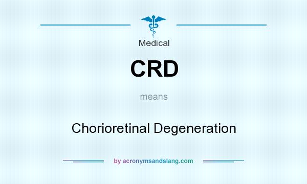 What does CRD mean? It stands for Chorioretinal Degeneration