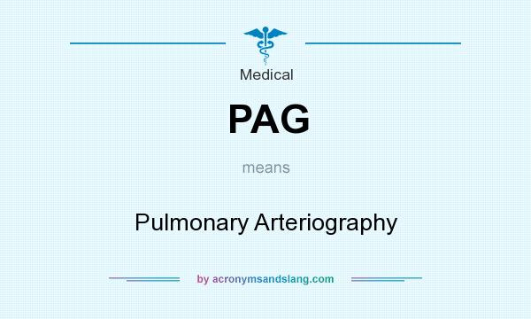 What does PAG mean? It stands for Pulmonary Arteriography
