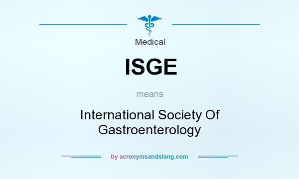 What does ISGE mean? It stands for International Society Of Gastroenterology