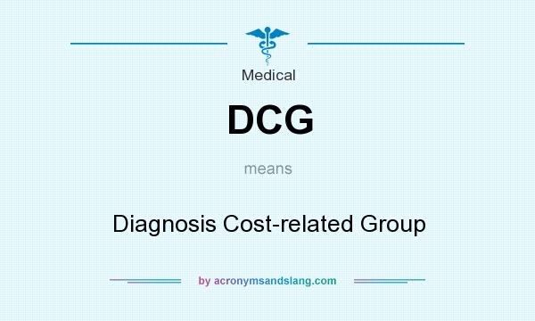 What does DCG mean? It stands for Diagnosis Cost-related Group