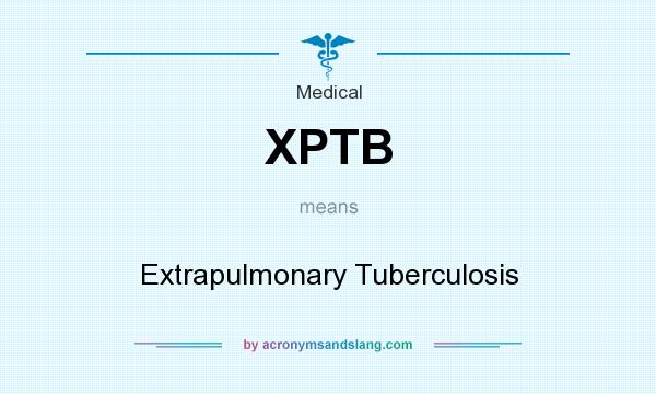 What does XPTB mean? It stands for Extrapulmonary Tuberculosis