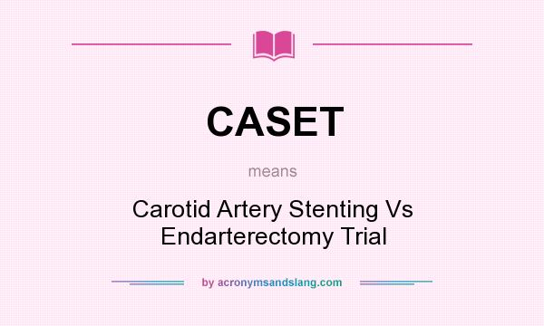 What does CASET mean? It stands for Carotid Artery Stenting Vs Endarterectomy Trial