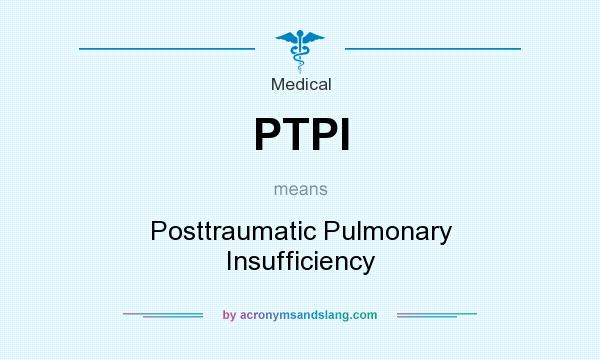 What does PTPI mean? It stands for Posttraumatic Pulmonary Insufficiency