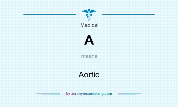 What does A mean? It stands for Aortic