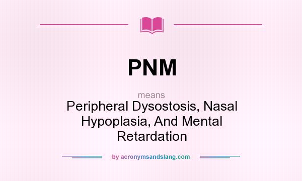 What does PNM mean? It stands for Peripheral Dysostosis, Nasal Hypoplasia, And Mental Retardation
