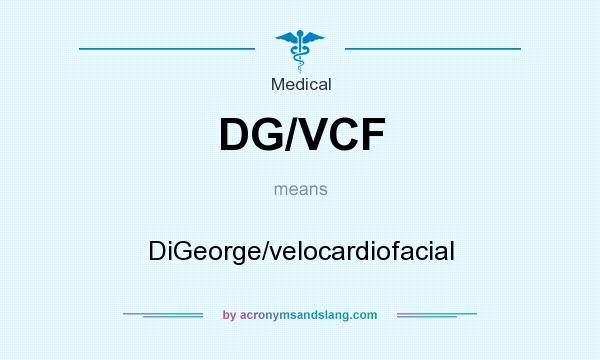 What does DG/VCF mean? It stands for DiGeorge/velocardiofacial