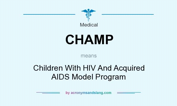 What does CHAMP mean? It stands for Children With HIV And Acquired AIDS Model Program