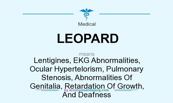 What does LEOPARD mean? It stands for Lentigines, EKG Abnormalities, Ocular Hypertelorism, Pulmonary Stenosis, Abnormalities Of Genitalia, Retardation Of Growth, And Deafness