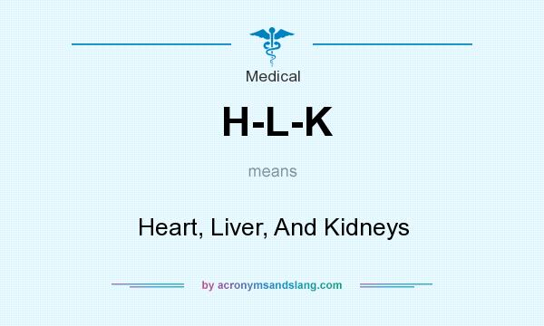 What does H-L-K mean? It stands for Heart, Liver, And Kidneys