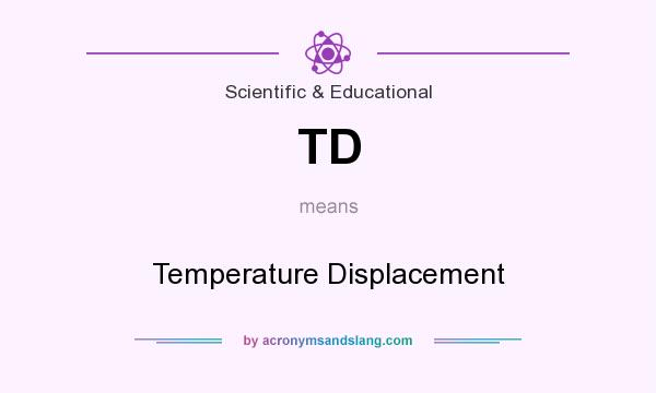 What does TD mean? It stands for Temperature Displacement