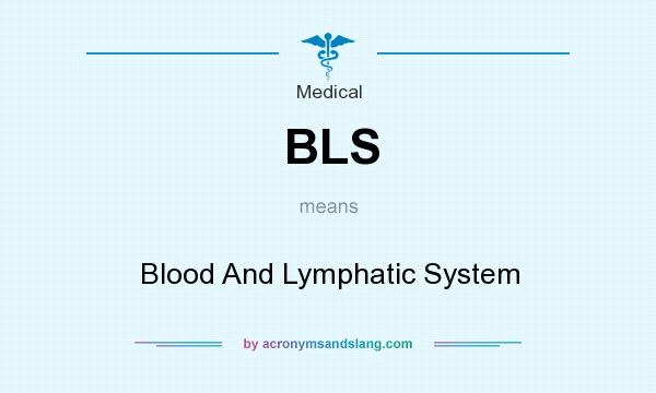 What does BLS mean? It stands for Blood And Lymphatic System