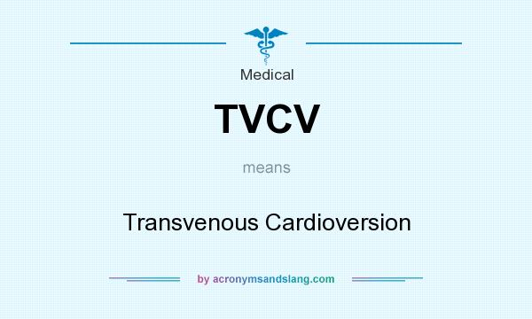 What does TVCV mean? It stands for Transvenous Cardioversion