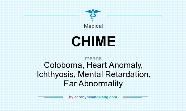 What does CHIME mean? It stands for Coloboma, Heart Anomaly, Ichthyosis, Mental Retardation, Ear Abnormality