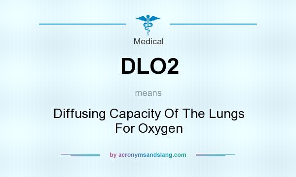 What does DLO2 mean? It stands for Diffusing Capacity Of The Lungs For Oxygen