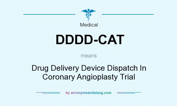 What does DDDD-CAT mean? It stands for Drug Delivery Device Dispatch In Coronary Angioplasty Trial