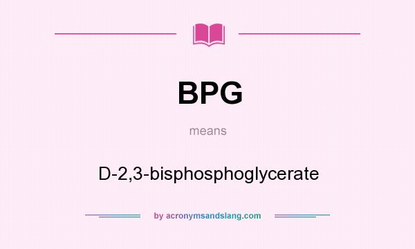 What does BPG mean? It stands for D-2,3-bisphosphoglycerate