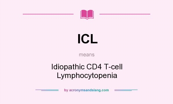 What does ICL mean? It stands for Idiopathic CD4 T-cell Lymphocytopenia